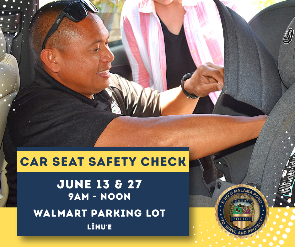 Car Seat Safety Check. June 13 and 27. 9 am to Noon. Walmart Parking Lot. Lihue.
